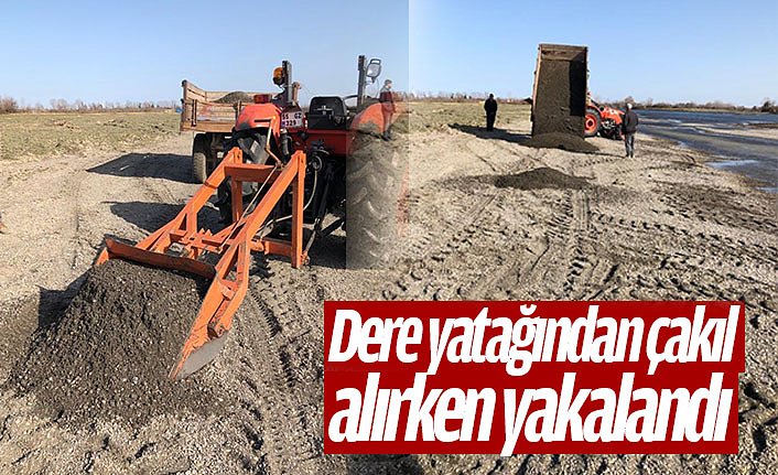 Dere yatağından çakıl alırken yakalandı