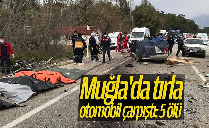 Muğla'da tırla otomobil çarpıştı: 5 ölü