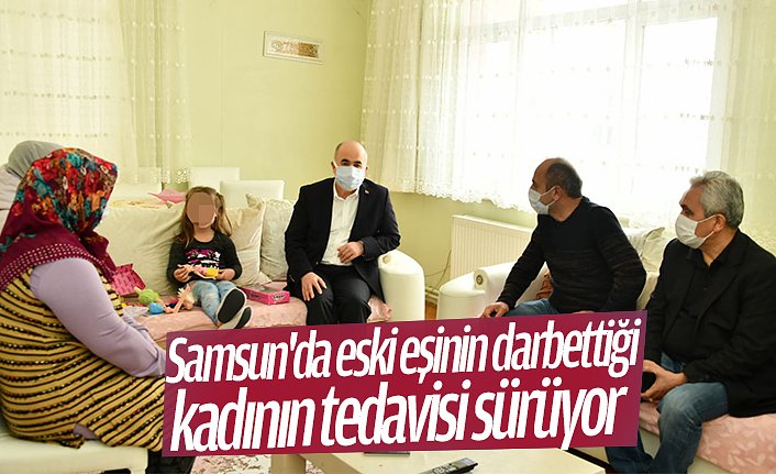 Samsun'da eski eşinin darbettiği kadının tedavisi sürüyor