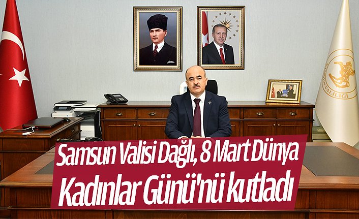 Samsun Valisi Dağlı, 8 Mart Dünya Kadınlar Günü'nü kutladı