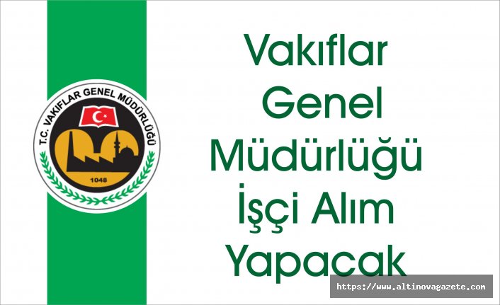 Vakıflar Genel Müdürlüğü İşçi alımı yapacak