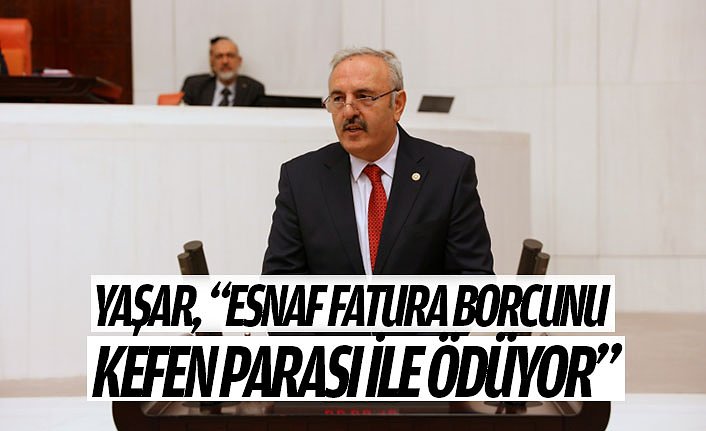YAŞAR, “ESNAF FATURA BORCUNU KEFEN PARASI İLE ÖDÜYOR”
