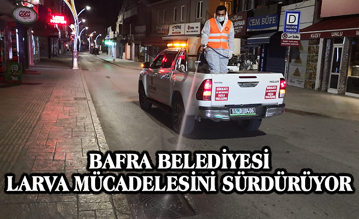 BAFRA BELEDİYESİ LARVA MÜCADELESİNİ SÜRDÜRÜYOR