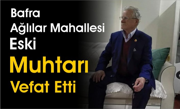 Eski Ağlılar Muhtarı Vefat Etti