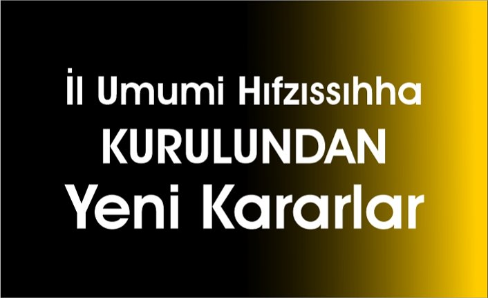 İl Umumi Hıfzıssıhha Kurulundan yeni kararlar