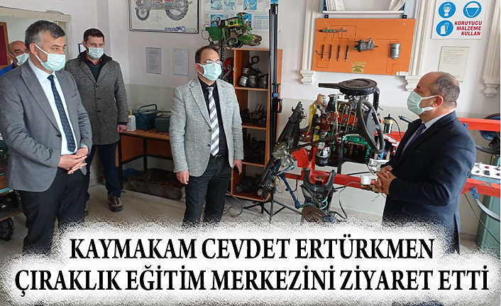 KAYMAKAM CEVDET ERTÜRKMEN ÇIRAKLIK EĞİTİM MERKEZİNİ ZİYARET ETTİ