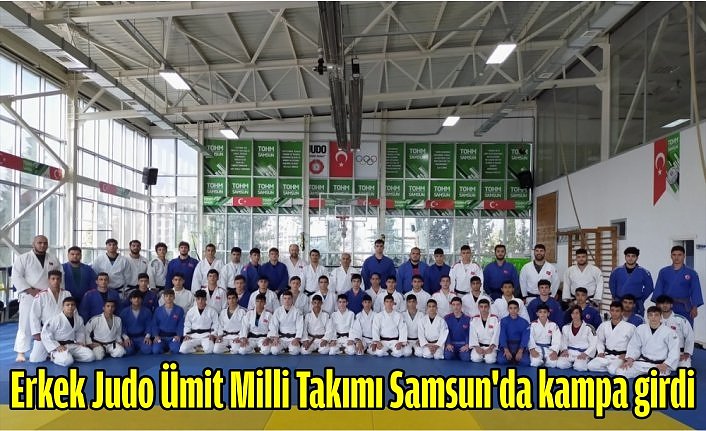 Erkek Judo Ümit Milli Takımı Samsun'da kampa girdi