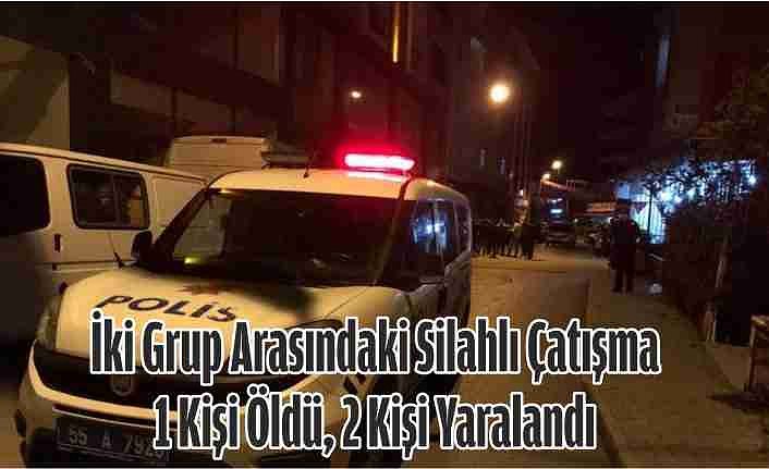 İki Grup Arasındaki Silahlı Çatışma; 1 Kişi Öldü, 2 Kişi Yaralandı