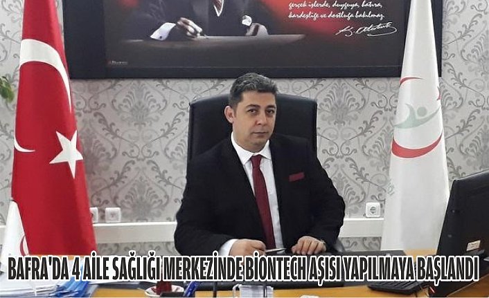 BAFRA'DA 4 AİLE SAĞLIĞI MERKEZİNDE BİONTECH AŞISI YAPILMAYA BAŞLANDI