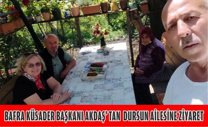 BAFRA KÜSADER BAŞKANI AKDAŞ' TAN  DURSUN AİLESİNE ZİYARET