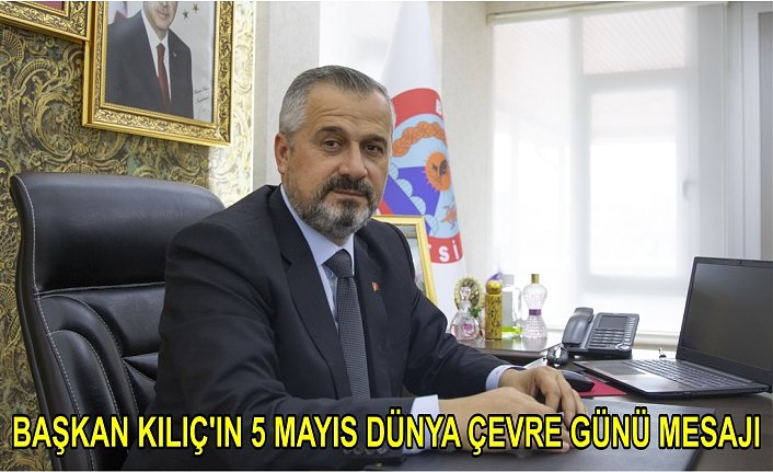 BAŞKAN KILIÇ'IN 5 MAYIS DÜNYA ÇEVRE GÜNÜ MESAJI