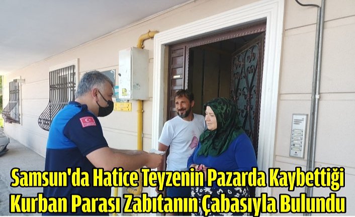 Samsun'da Hatice teyzenin pazarda kaybettiği kurban parası zabıtanın çabasıyla bulundu