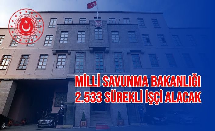 Milli Savunma Bakanlığı 2.533 sürekli işçi alacak