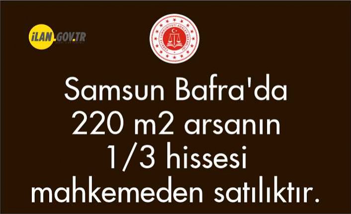 Samsun Bafra'da 220 m2 arsanın 1/3 hissesi mahkemeden satılıktır