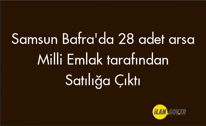 Samsun Bafra'da 28 adet arsa Milli Emlak tarafından satılacaktır