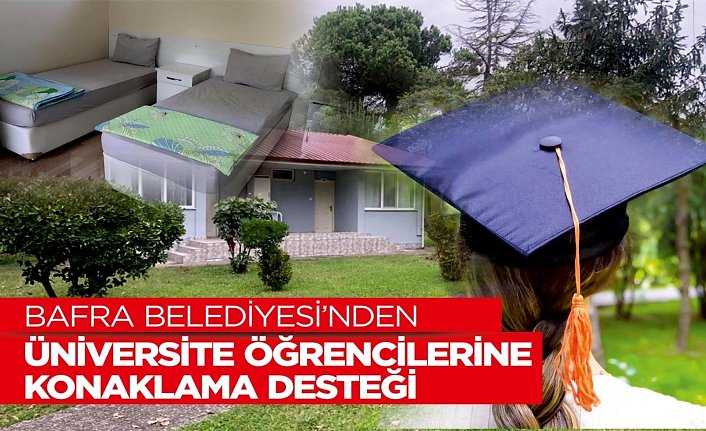 BAFRA BELEDİYESİDEN ÜNİVERSİTE ÖĞRENCİLERİNE KONAKLAMA DESTEĞİ