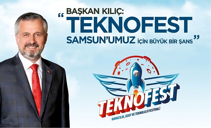 BAŞKAN KILIÇ: " TEKNOFEST SAMSUN’UMUZ İÇİN BÜYÜK ŞANS"