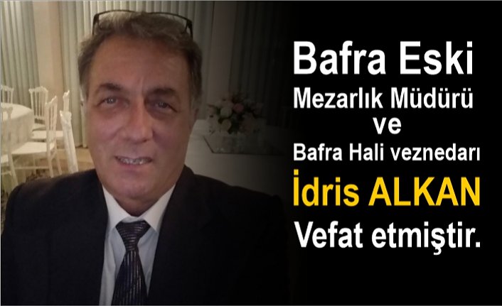 Bafra Eski Mezarlık Müdürü ve Bafra Hali veznedarı İdris ALKAN Vefat etmiştir.