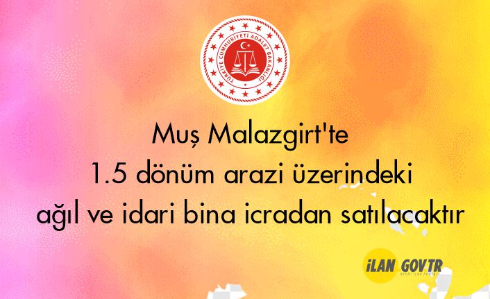 Muş Malazgirt'te 1.5 dönüm arazi üzerindeki ağıl ve idari bina icradan satılacaktır