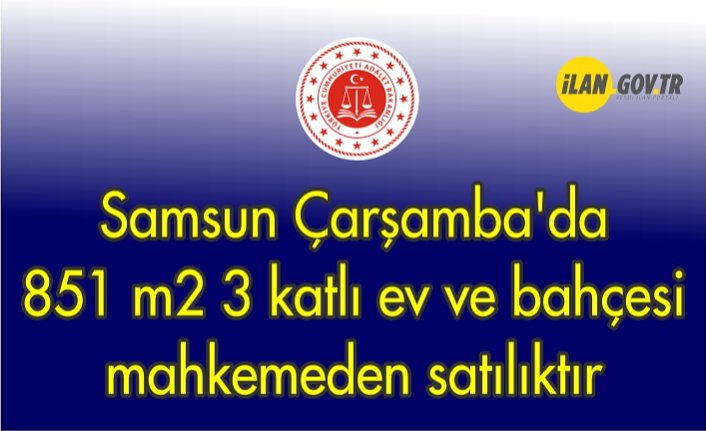 Samsun Çarşamba'da 851 m² 3 katlı ev ve bahçesi mahkemeden satılıktır