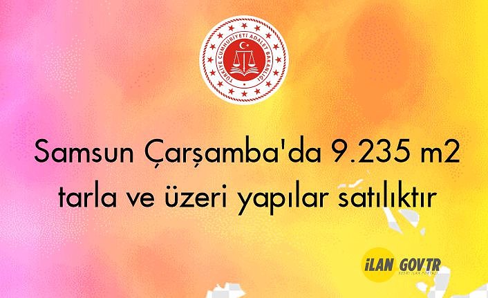 Samsun Çarşamba'da 9.235 m² tarla ve üzeri yapılar icradan satılıktır