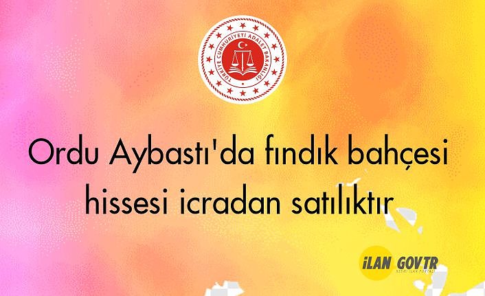 Ordu Aybastı'da fındık bahçesi hissesi icradan satılıktır