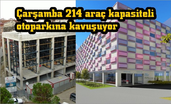 Çarşamba 214 araç kapasiteli otoparkına kavuşuyor