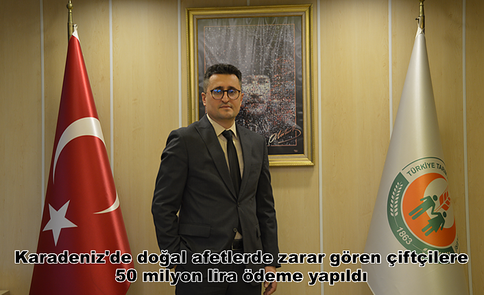 Karadeniz'de doğal afetlerde zarar gören çiftçilere 50 milyon lira ödeme yapıldı