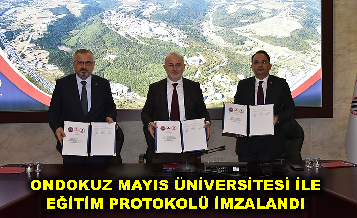 ONDOKUZ MAYIS ÜNİVERSİTESİ İLE EĞİTİM PROTOKOLÜ İMZALANDI