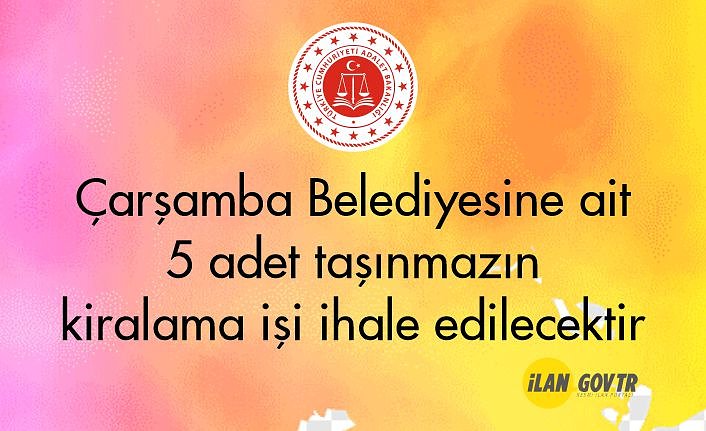 Çarşamba Belediyesine ait 5 adet taşınmazın kiralama işi ihale edilecektir