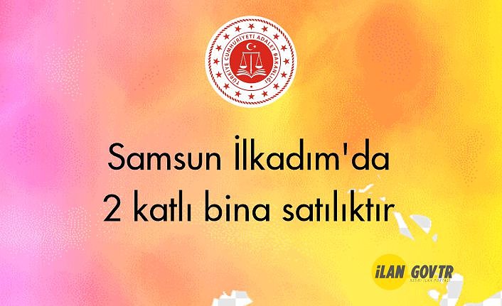 Samsun İlkadım'da 2 katlı bina mahkemeden satılıktır