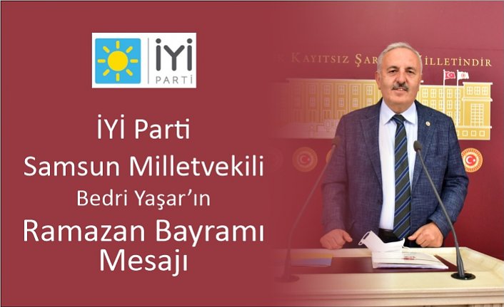 İYİ Parti Samsun Milletvekili  Bedri Yaşar Ramazan Bayramı mesajı yayımladı.