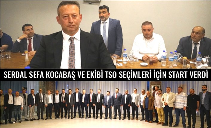 SERDAL SEFA KOCABAŞ VE EKİBİ TSO SEÇİMLERİ İÇİN START VERDİ