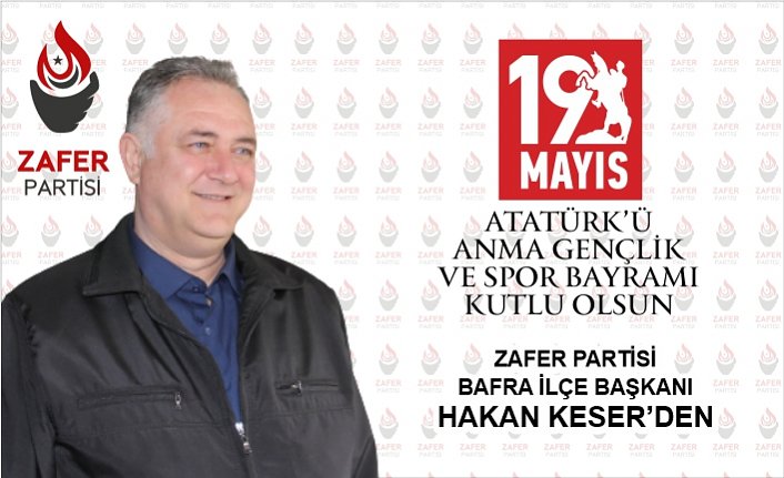 Zafer Partisi Bafra İlçe Başkanı Hakan Keser'den 19 Mayıs Kutlaması