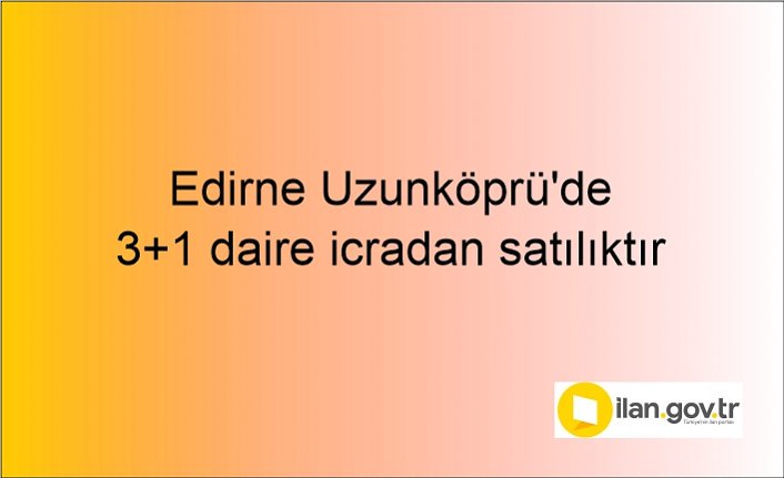 Edirne Uzunköprü'de 3+1 daire icradan satılıktır