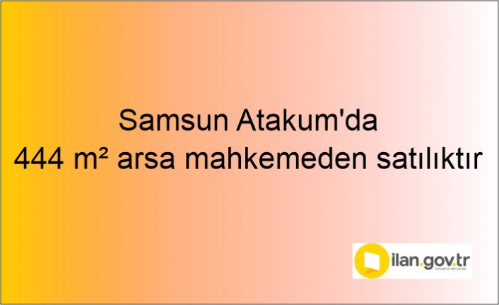 Samsun Atakum'da 444 m² arsa mahkemeden satılıktır