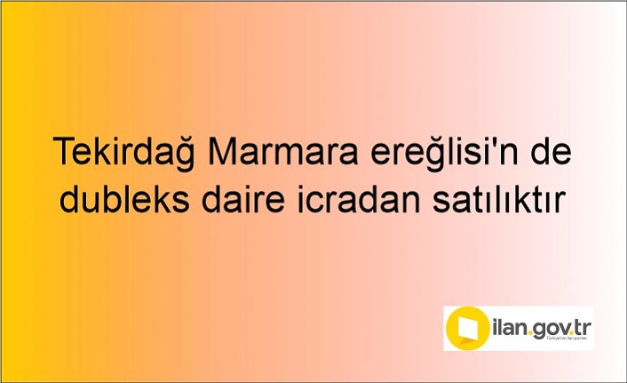 Tekirdağ Marmaraereğlisi'n de dubleks daire icradan satılıktır