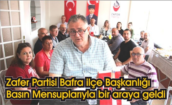 Zafer Partisi Bafra ilçe Başkanlığı Basın Mensuplarıyla bir araya geldi
