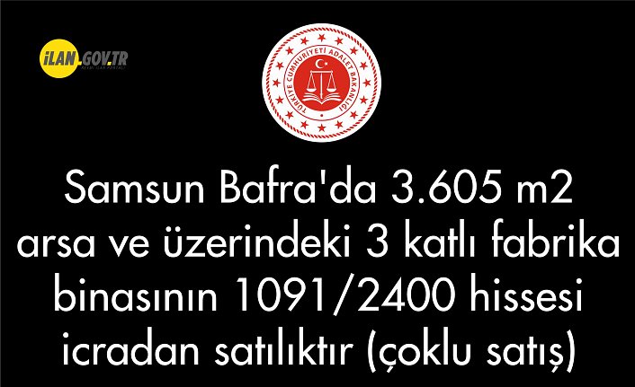 Samsun Bafra'da 3.605 m² arsa ve üzerindeki 3 katlı fabrika binasının 1091/2400 hissesi icradan satılıktır (çoklu satış)