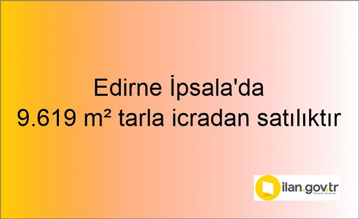 Edirne İpsala'da 9.619 m² tarla icradan satılıktır