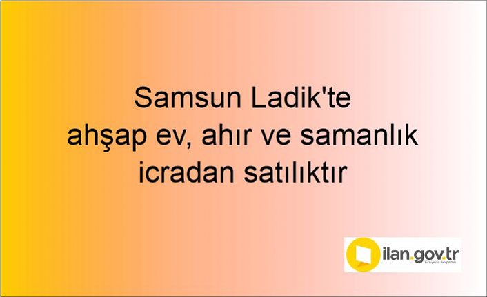 Samsun Ladik'te ahşap ev, ahır ve samanlık icradan satılıktır