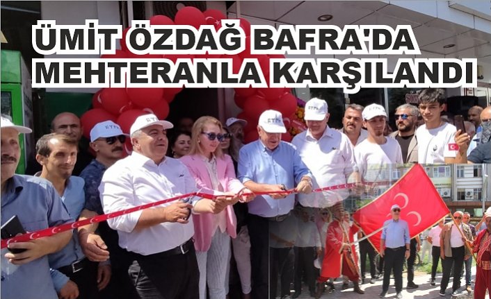 ÜMİT ÖZDAĞ BAFRA’DA MEHTERANLA KARŞILANDI