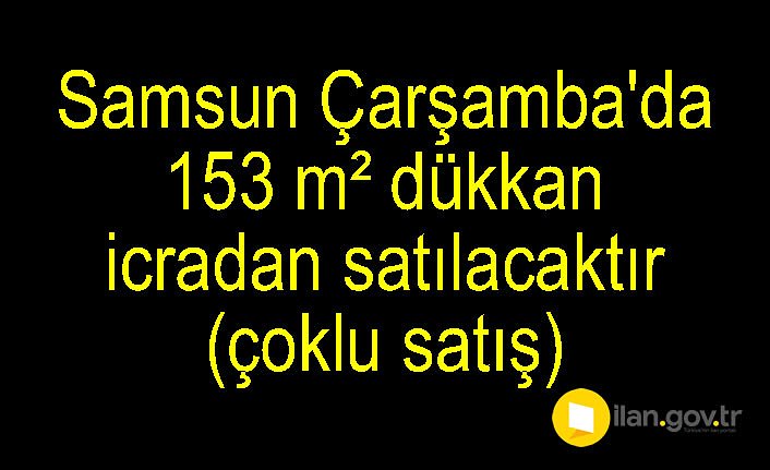 Samsun Çarşamba'da 153 m² dükkan icradan satılacaktır(çoklu satış)