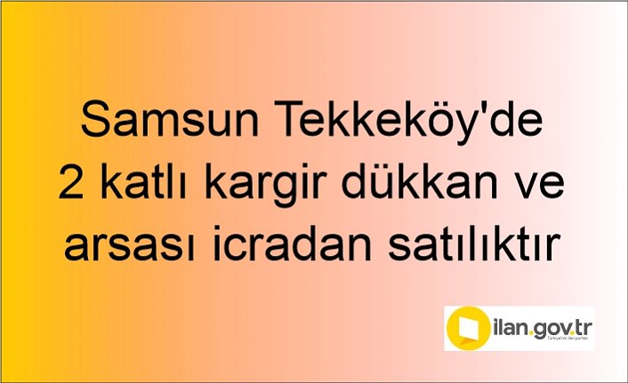 Samsun Tekkeköy'de 2 katlı kargir dükkan ve arsası icradan satılıktır