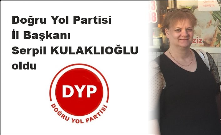 Doğru Yol Partisi İl Başkanı Serpil KULAKLIOĞLU oldu