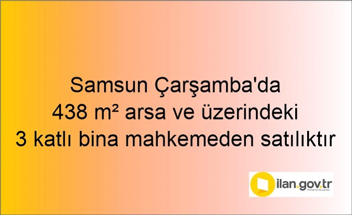 Samsun Çarşamba'da 438 m² arsa ve üzerindeki 3 katlı bina mahkemeden satılıktır