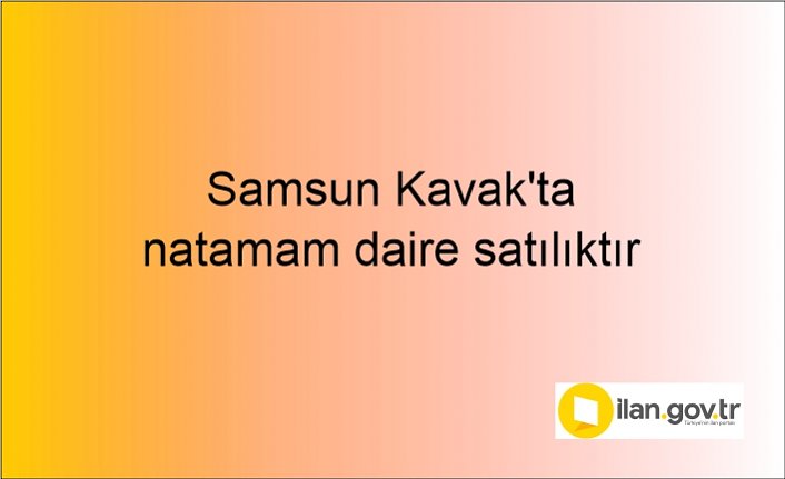 Samsun Kavak'ta natamam daire icradan satılıktır