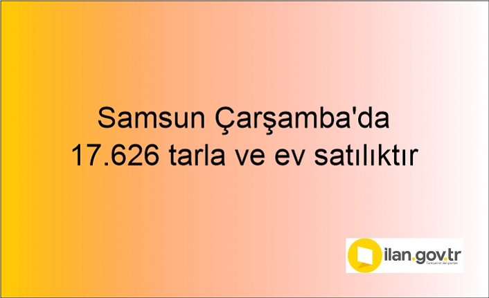 Samsun Çarşamba'da 17.626 tarla ve ev mahkemeden satılıktır