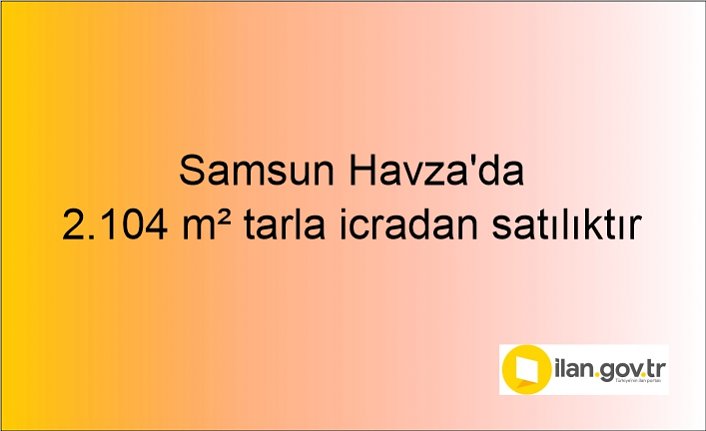 Samsun Havza'da 2.104 m² tarla icradan satılıktır