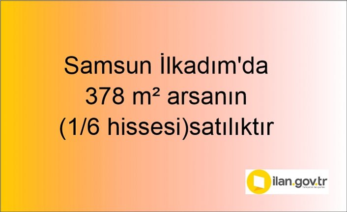 Samsun İlkadım'da 378 m² arsanın (1/6 hissesi) icradan satılıktır